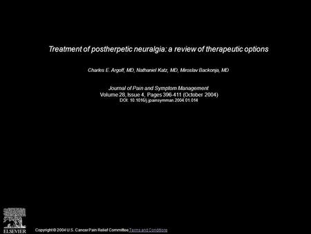 Treatment of postherpetic neuralgia: a review of therapeutic options Charles E. Argoff, MD, Nathaniel Katz, MD, Miroslav Backonja, MD Journal of Pain and.