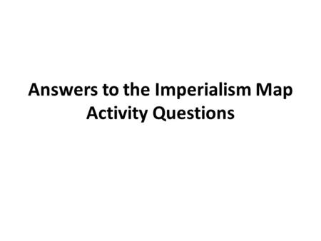 Answers to the Imperialism Map Activity Questions