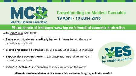 With YOUR help, MCD will: Share scientifically and medically backed information on the use of cannabis as medicine Create and expand a database on all.