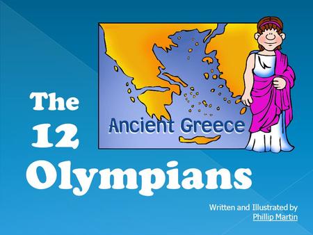 Written and Illustrated by Phillip Martin Phillip Martin The 12 Olympians.