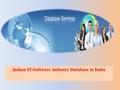 Indian IT-Software industry Database in India. Database if fuel of marketing, right database leads better marketing activity. It saves time of hunting.