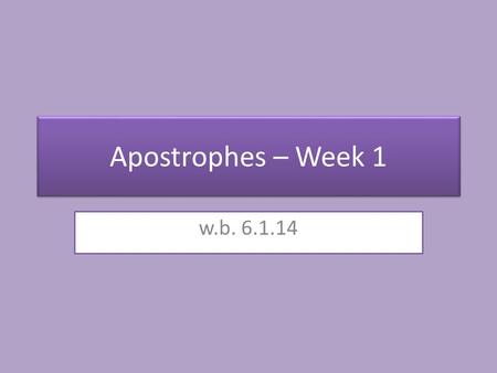 Apostrophes – Week 1 w.b. 6.1.14.