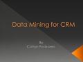  What is a CRM  Uses of a CRM  What is Data Mining  Data Mining Tasks  How a CRM Utilizes Data Mining  Companies who Use CRM Data Mining.