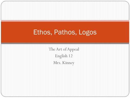 The Art of Appeal English 12 Mrs. Kinney Ethos, Pathos, Logos.