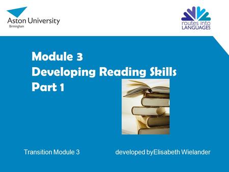 Module 3 Developing Reading Skills Part 1 Transition Module 3 developed byElisabeth Wielander.
