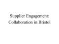 Supplier Engagement: Collaboration in Bristol. Dick Willis CNR Ltd 01275 394727