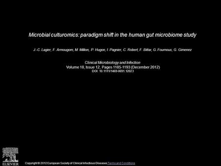 Microbial culturomics: paradigm shift in the human gut microbiome study J.-C. Lagier, F. Armougom, M. Million, P. Hugon, I. Pagnier, C. Robert, F. Bittar,