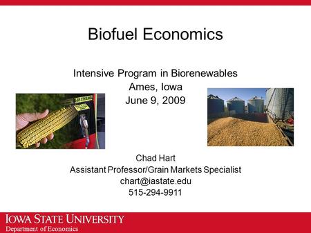 Department of Economics Biofuel Economics Intensive Program in Biorenewables Ames, Iowa June 9, 2009 Chad Hart Assistant Professor/Grain Markets Specialist.