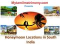 Honeymoon Locations in South India Presents. Allepey Munnar Trivandrum Cochin Cochin Kumarakom Kumarakom Thekkady www.mytamilmatrimony.com.