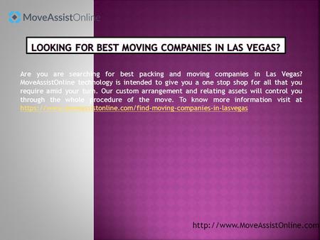 Are you are searching for best packing and moving companies in Las Vegas? MoveAssistOnline technology is intended to give you a one stop shop for all that.