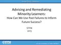 Advising and Remediating Advising and Remediating Minority Learners: How Can We Use Past Failures to Inform Future Success? ? STFM 2013.