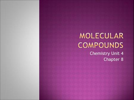 Chemistry Unit 4 Chapter 8.  Molecule  A neutral group of atoms joined together by covalent bonds  Molecular Compound  Tend to have lower melting.