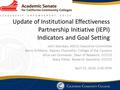 Update of Institutional Effectiveness Partnership Initiative (IEPI) Indicators and Goal Setting John Stanskas, ASCCC Executive Committee Barry Gribbons,