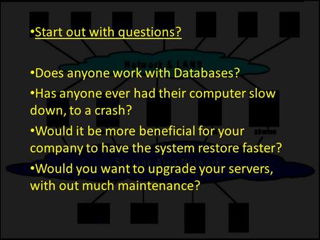 Start out with questions? Does anyone work with Databases? Has anyone ever had their computer slow down, to a crash? Would it be more beneficial for your.