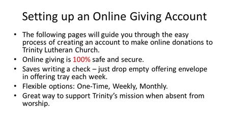 Setting up an Online Giving Account The following pages will guide you through the easy process of creating an account to make online donations to Trinity.