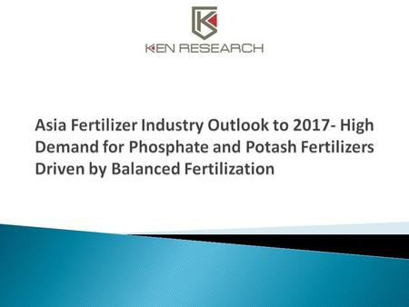 The report titled ‘Asia Fertilizer Industry Outlook to 2017- High Demand for Phosphate and Potash Fertilizers Driven by Balanced Fertilization’ provides.