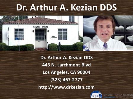 Dr. Arthur A. Kezian DDS 443 N. Larchmont Blvd Los Angeles, CA 90004 (323) 467-2777