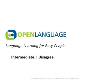 Language Learning for Busy People These documents are private and confidential. Please do not distribute.. Intermediate: I Disagree.