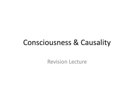 Consciousness & Causality Revision Lecture. Questions (open or closed?) Is there good evidence for learning while sleeping? Describe and discuss dualist.