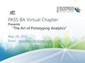 PASS BA Virtual Chapter Presents: “The Art of Prototyping Analytics” May 28, 2015  -