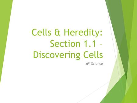 Cells & Heredity: Section 1.1 – Discovering Cells 6 th Science.