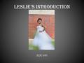 Leslie’s Introduction EDU 695. Introduction Hello! My name is Leslie Perkins and I am from Walstonburg, North Carolina. I am married to my high school.