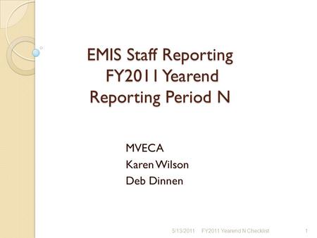 EMIS Staff Reporting FY2011 Yearend Reporting Period N MVECA Karen Wilson Deb Dinnen 5/13/2011FY2011 Yearend N Checklist1.