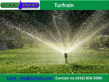 Turfrain  - - Contact no-(416) 856-5000  - - Contact no-(416)