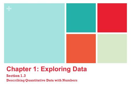 + Chapter 1: Exploring Data Section 1.3 Describing Quantitative Data with Numbers.