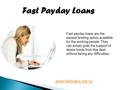Fast Payday Loans Fast payday loans are the easiest lending option available for the working people. They can simply grab the support of desire funds.