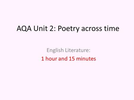 AQA Unit 2: Poetry across time English Literature: 1 hour and 15 minutes.