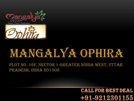 Mangalya Ophira Plot No. 16F, Sector 1 Greater Noida West, Uttar Pradesh, India 201308.