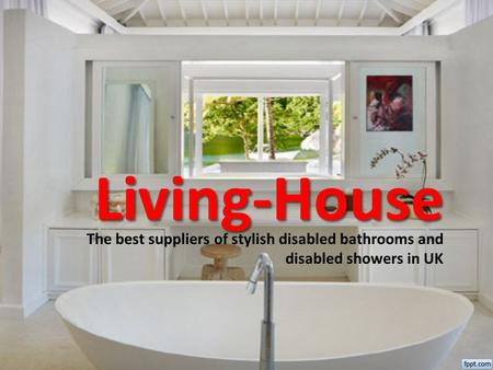 Living-House The best suppliers of stylish disabled bathrooms and disabled showers in UK.