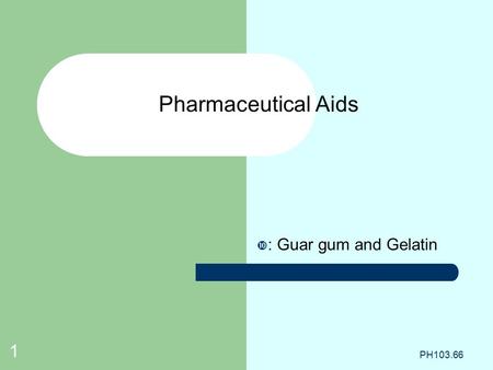  : Guar gum and Gelatin Pharmaceutical Aids PH103.66 1.