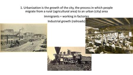1. Urbanization is the growth of the city, the process in which people migrate from a rural (agricultural area) to an urban (city) area Immigrants = working.