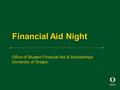Financial Aid Night Office of Student Financial Aid & Scholarships University of Oregon.