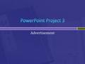 Advertisement.  You will create a 1 slide PowerPoint Ad  Your ad must include at least 10 animations and at least 5 sounds. Animations must be a mix.