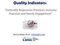 “Culturally Responsive Practices, Inclusive Practices and Family Engagement” Monica Ballay, M.Ed. Quality Indicators: