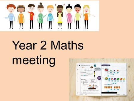 Year 2 Maths meeting. We just want to reassure you that Singapore maths isn’t as frightening as it may look. The methods used will be like the ones we.
