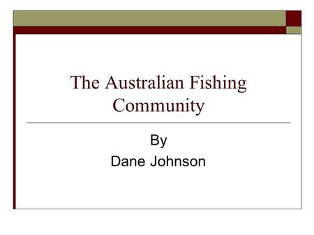 The Australian Fishing Community By Dane Johnson.