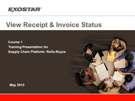 View Receipt & Invoice Status Course 1 Training Presentation for Supply Chain Platform: Rolls-Royce May 2013.