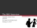 The BIG Interview Samantha Golden Flores EDU650 Dr. Jackie W. KYGER, Ed.D. February 16, 2015.