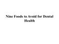 Nine Foods to Avoid for Dental Health. Oral health is important because it implies the personality of the individual – how careful they are in grooming.