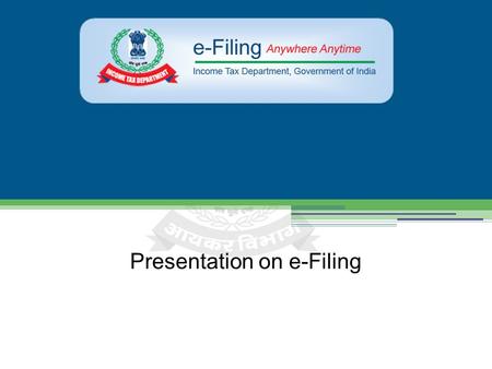 Presentation on e-Filing. What is e-Filing The process of electronically filing Income tax Returns/Forms through the internet is known as e-Filing. e-Filing.