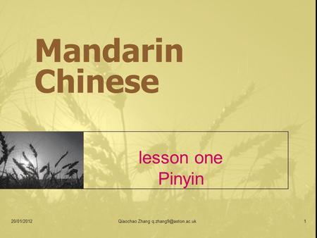 Mandarin Chinese lesson one Pinyin 20/01/20121Qiaochao Zhang