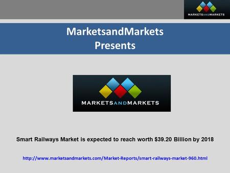 MarketsandMarkets Presents Smart Railways Market is expected to reach worth $39.20 Billion by 2018