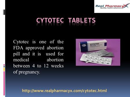 CYTOTEC TABLETS Cytotec is one of the FDA approved abortion pill and it is used for medical abortion between 4 to 12 weeks of pregnancy. http://www.realpharmacyx.com/cytotec.html.