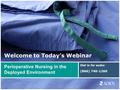 Perioperative Nursing in the Deployed Environment Welcome to Today’s Webinar Dial in for audio: (866) 740-1260.