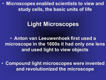 Microscopes enabled scientists to view and study cells, the basic units of life Light Microscopes Anton van Leeuwenhoek first used a microscope in the.