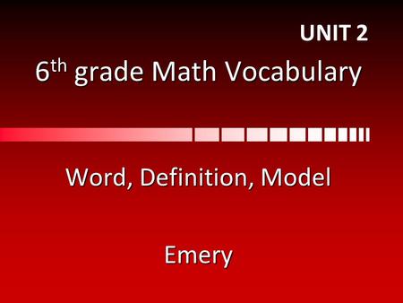 6 th grade Math Vocabulary Word, Definition, Model Emery UNIT 2.